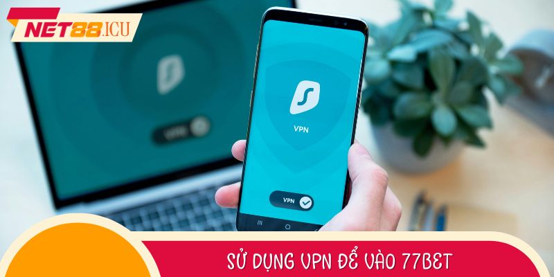 Sử dụng VPN để vào 77BET
